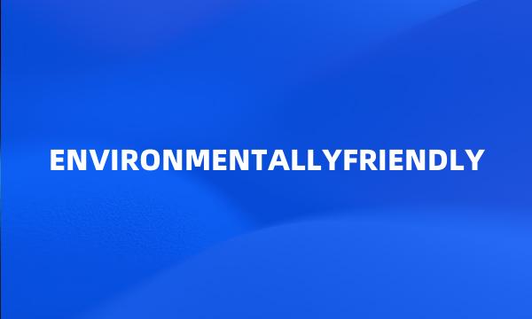 ENVIRONMENTALLYFRIENDLY