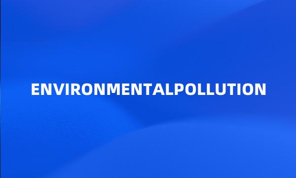 ENVIRONMENTALPOLLUTION