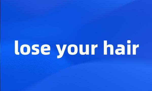 lose your hair