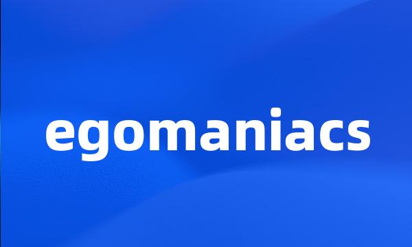 egomaniacs