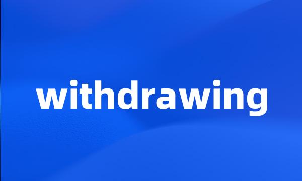 withdrawing