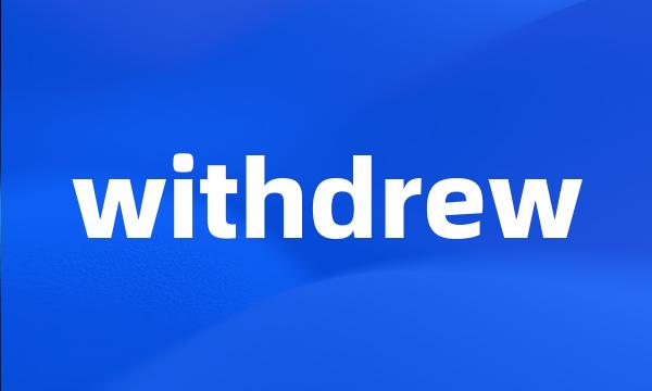 withdrew