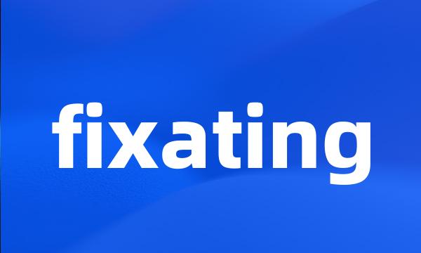 fixating