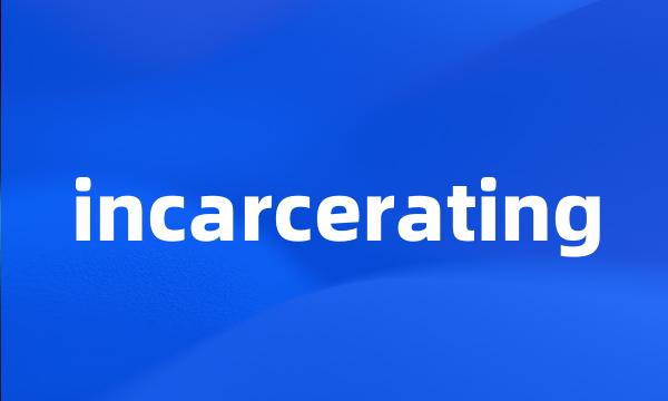 incarcerating