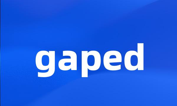 gaped