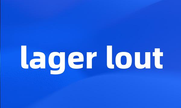 lager lout