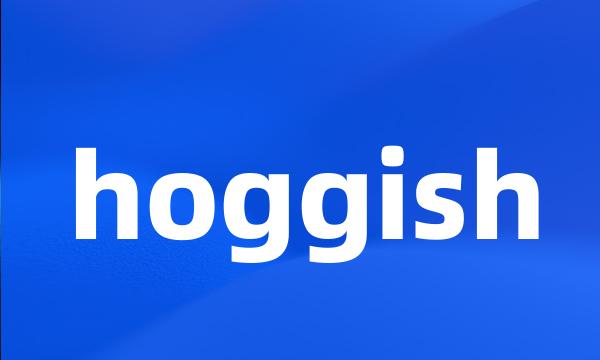 hoggish