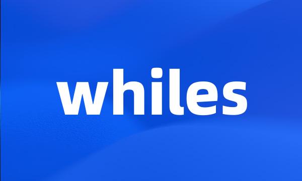 whiles