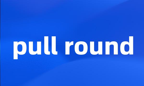 pull round