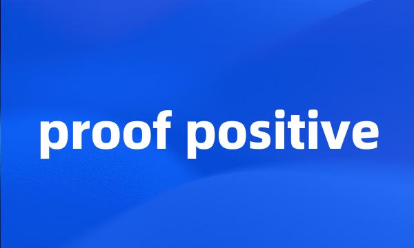 proof positive