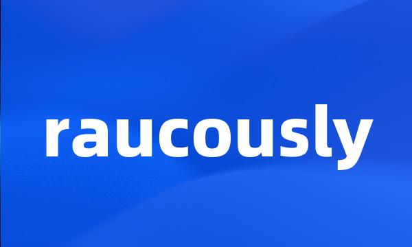 raucously