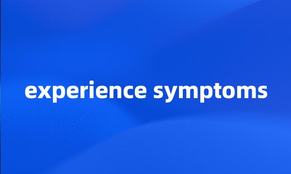 experience symptoms