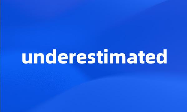 underestimated