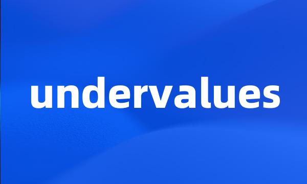 undervalues