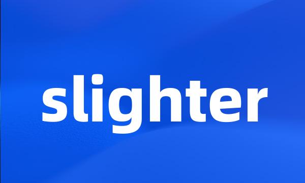 slighter