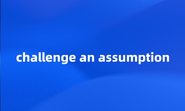 challenge an assumption