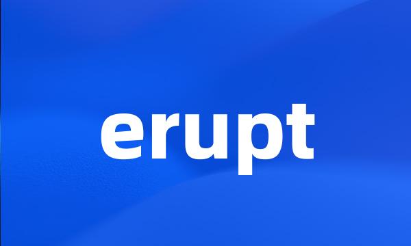 erupt