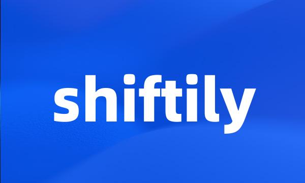 shiftily