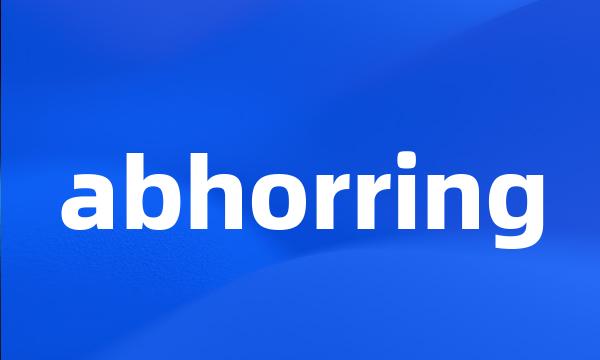 abhorring