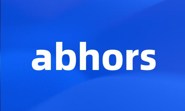 abhors