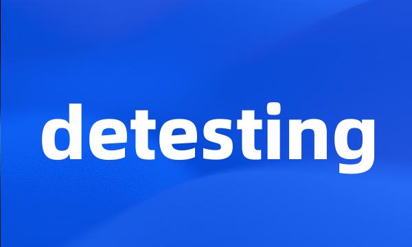 detesting