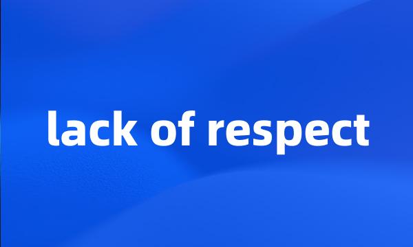 lack of respect