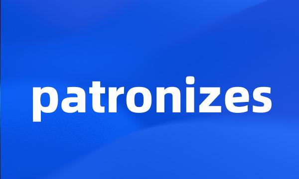 patronizes