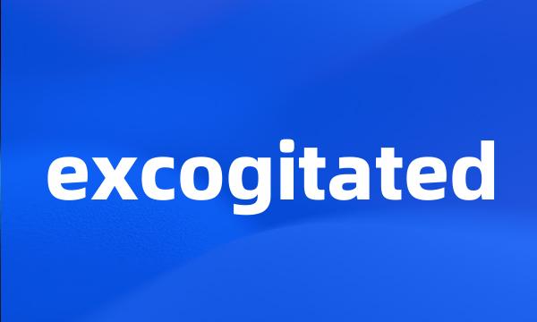 excogitated