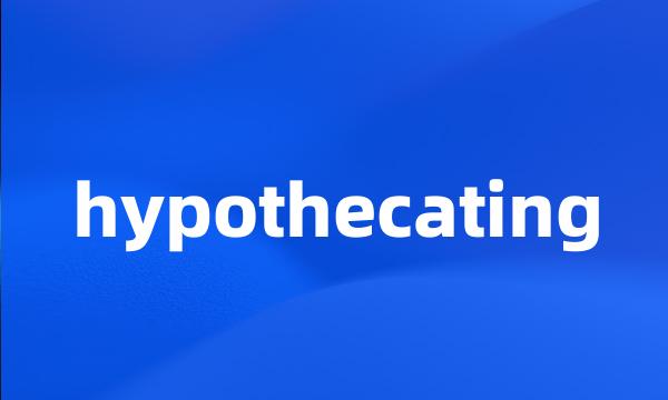 hypothecating