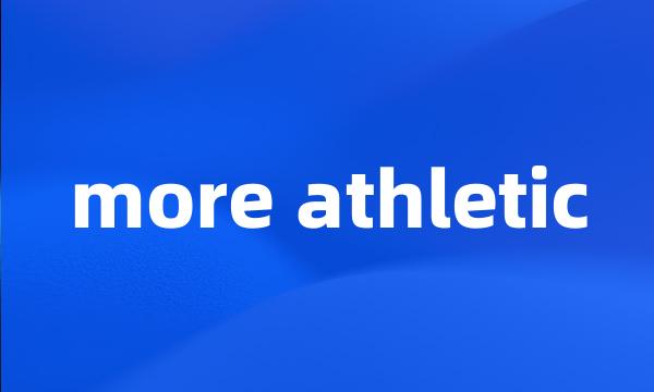 more athletic