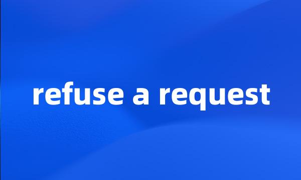 refuse a request