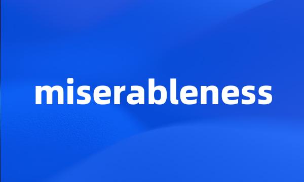 miserableness