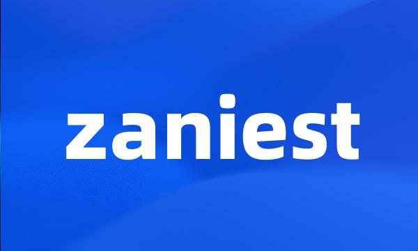 zaniest