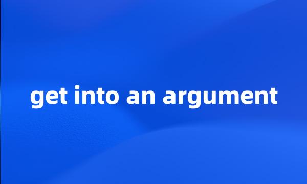 get into an argument