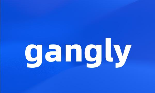 gangly