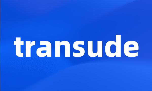 transude