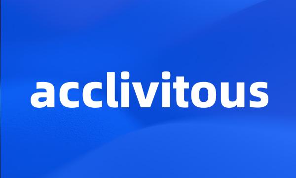 acclivitous