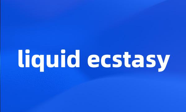 liquid ecstasy