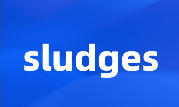 sludges