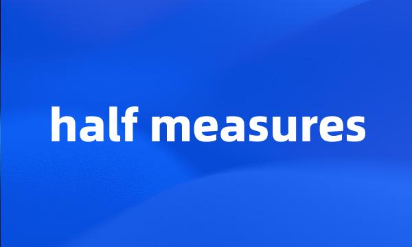 half measures