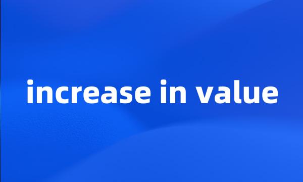 increase in value