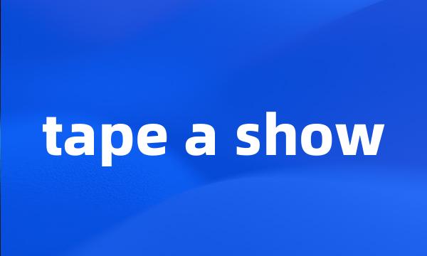 tape a show