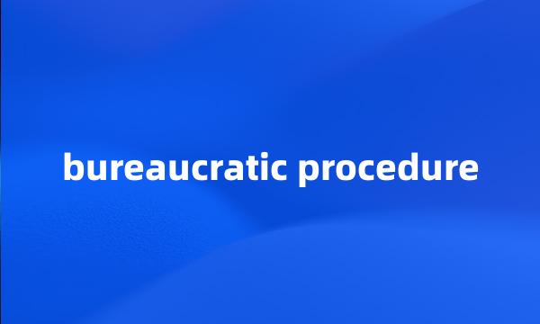 bureaucratic procedure