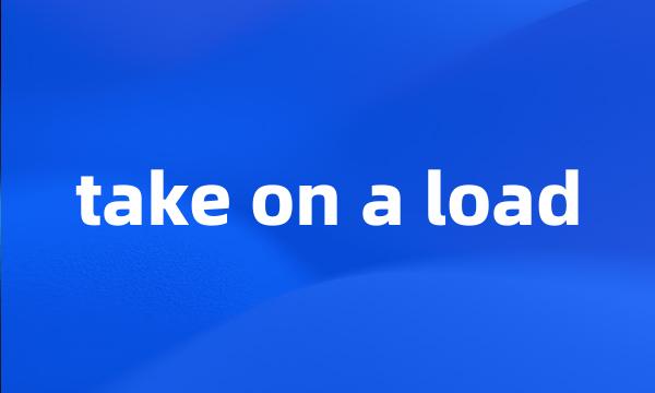 take on a load