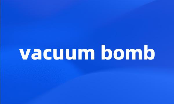 vacuum bomb