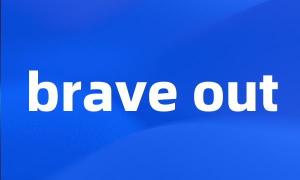 brave out