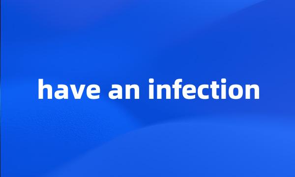 have an infection