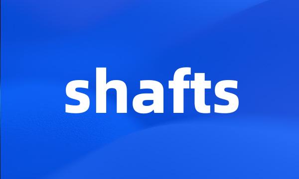 shafts