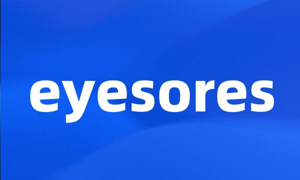 eyesores