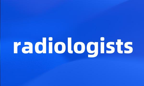 radiologists